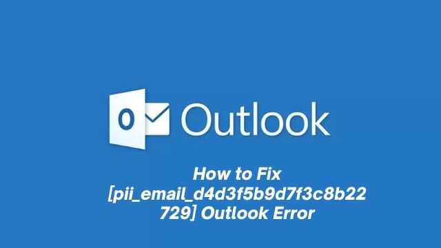 How To Fix The Error [pii_email_d4d3f5b9d7f3c8b22729]?