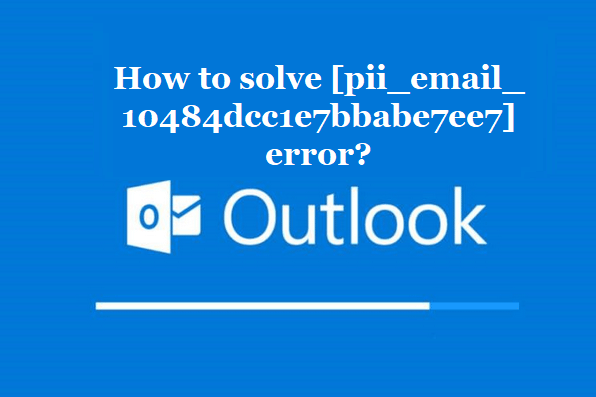 How to fix [pii_email_10484dcc1e7bbabe7ee7] error